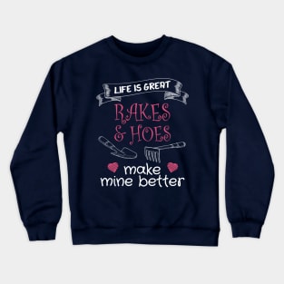 Life is Great - Rakes and Hoes make Mine Better Crewneck Sweatshirt